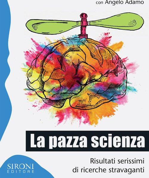 La pazza scienza - Risultati serissimi di ricerche stravaganti